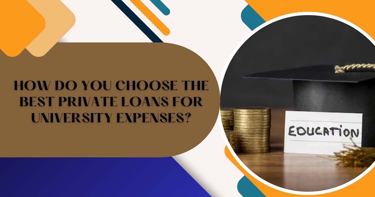 How Do You Choose The Best Private Loans For University Expenses