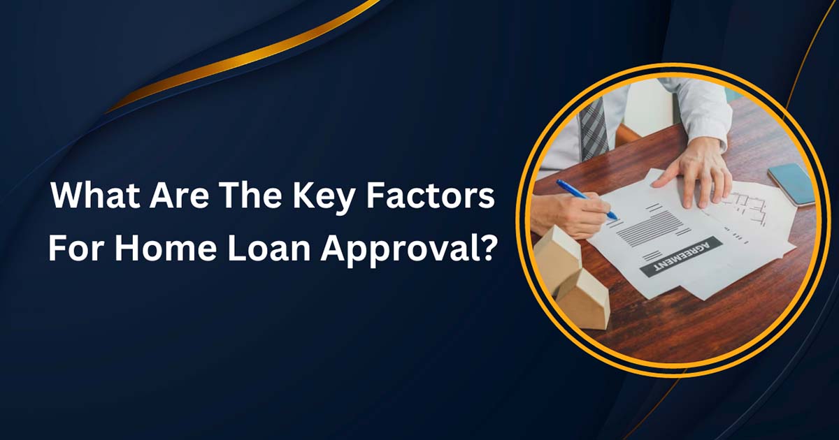 What Are The Key Factors For Home Loan Approval?