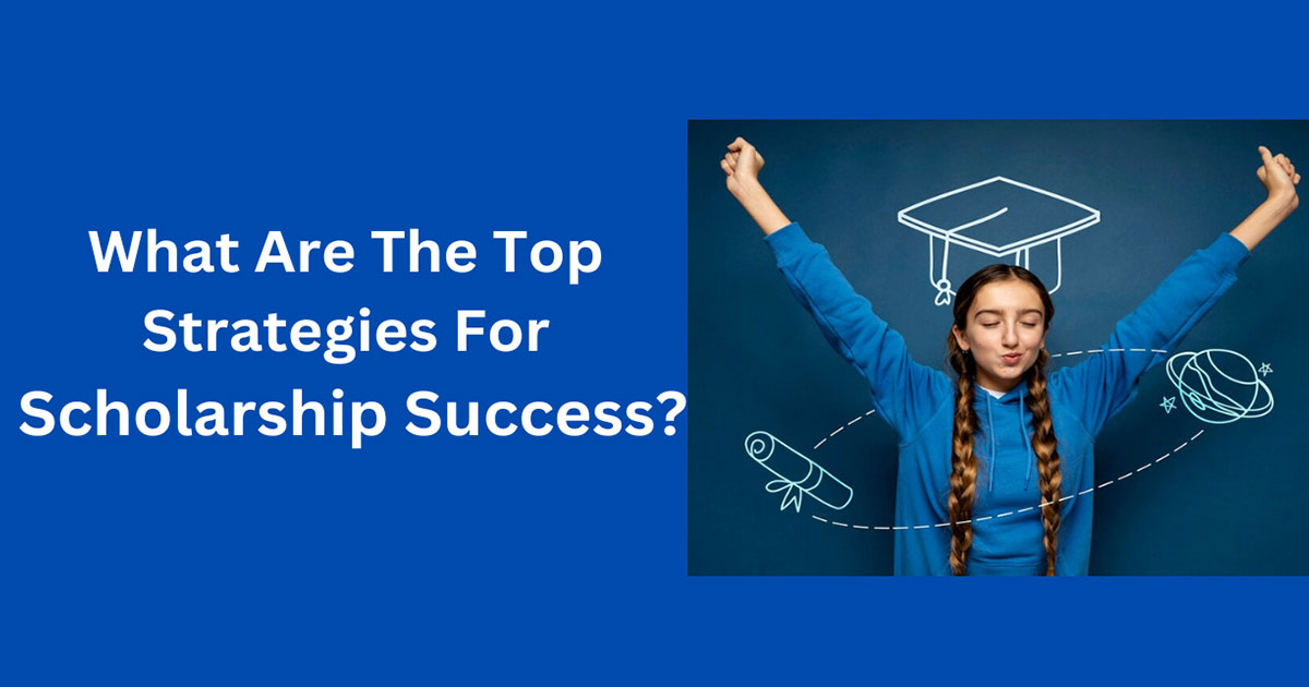 What Are The Top Strategies For Scholarship Success?