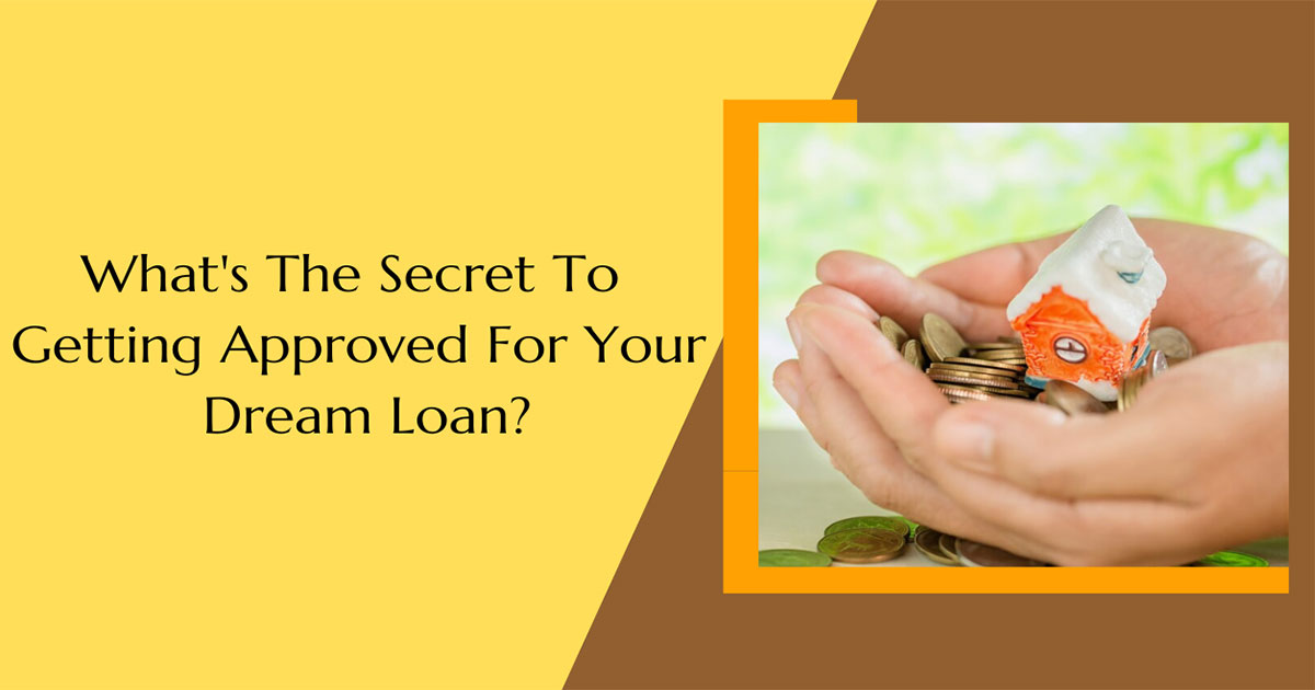 What's The Secret To Getting Approved For Your Dream Loan?